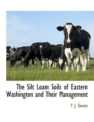 The Silt Loam Soils of Eastern Washington and Their Management de F. J. Sievers