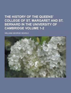 The History of the Queens' College of St. Margaret and St. Bernard in the University of Cambridge Volume 1-2