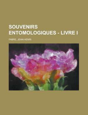 Souvenirs Entomologiques - Livre I de Jean-Henri Fabre