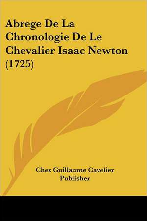 Abrege De La Chronologie De Le Chevalier Isaac Newton (1725) de Chez Guillaume Cavelier Publisher