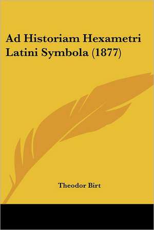 Ad Historiam Hexametri Latini Symbola (1877) de Theodor Birt