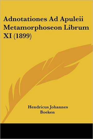 Adnotationes Ad Apuleii Metamorphoseon Librum XI (1899) de Hendricus Johannes Boeken