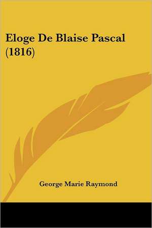 Eloge De Blaise Pascal (1816) de George Marie Raymond