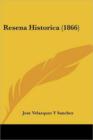 Resena Historica (1866) de Jose Velazquez Y Sanchez