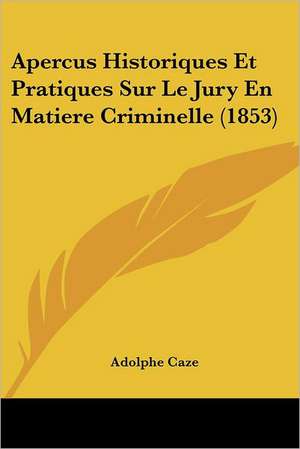 Apercus Historiques Et Pratiques Sur Le Jury En Matiere Criminelle (1853) de Adolphe Caze