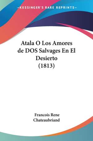 Atala O Los Amores de DOS Salvages En El Desierto (1813) de Francois Rene Chateaubriand