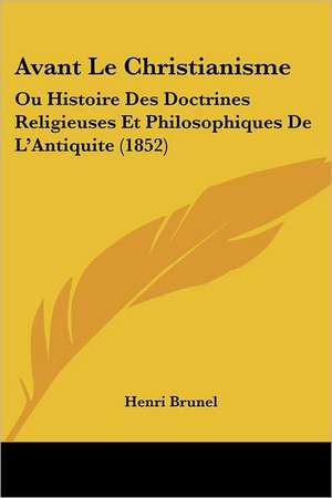 Avant Le Christianisme de Henri Brunel