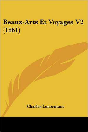 Beaux-Arts Et Voyages V2 (1861) de Charles Lenormant