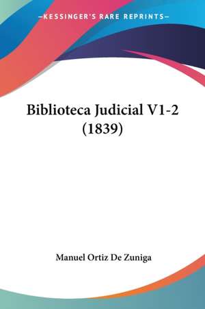 Biblioteca Judicial V1-2 (1839) de Manuel Ortiz De Zuniga