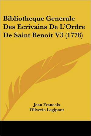 Bibliotheque Generale Des Ecrivains De L'Ordre De Saint Benoit V3 (1778) de Jean Francois