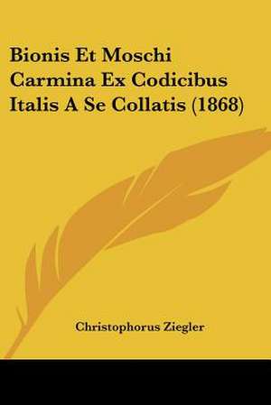 Bionis Et Moschi Carmina Ex Codicibus Italis A Se Collatis (1868) de Christophorus Ziegler