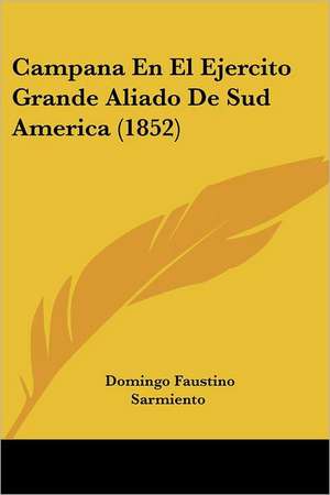 Campana En El Ejercito Grande Aliado De Sud America (1852) de Domingo Faustino Sarmiento