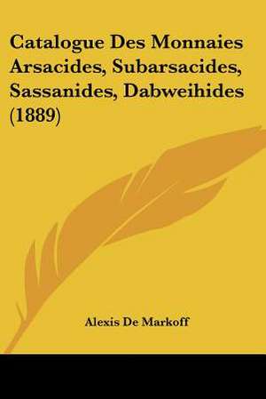 Catalogue Des Monnaies Arsacides, Subarsacides, Sassanides, Dabweihides (1889) de Alexis De Markoff