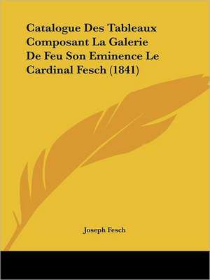 Catalogue Des Tableaux Composant La Galerie De Feu Son Eminence Le Cardinal Fesch (1841) de Joseph Fesch