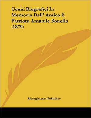 Cenni Biografici In Memoria Dell' Amico E Patriota Amabile Bonello (1879) de Risorgimento Publisher