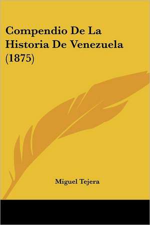 Compendio De La Historia De Venezuela (1875) de Miguel Tejera