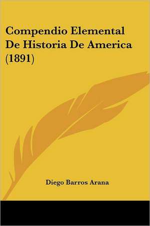 Compendio Elemental De Historia De America (1891) de Diego Barros Arana