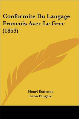 Conformite Du Langage Francois Avec Le Grec (1853) de Henri Estienne