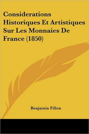 Considerations Historiques Et Artistiques Sur Les Monnaies De France (1850) de Benjamin Fillon