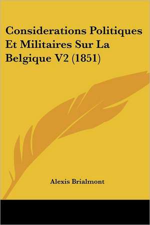 Considerations Politiques Et Militaires Sur La Belgique V2 (1851) de Alexis Brialmont