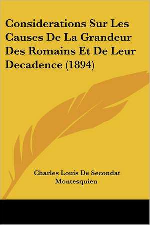 Considerations Sur Les Causes de La Grandeur Des Romains Et de Leur Decadence (1894) de Charles De Secondat Montesquieu