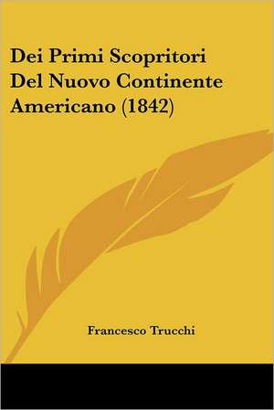 Dei Primi Scopritori Del Nuovo Continente Americano (1842) de Francesco Trucchi