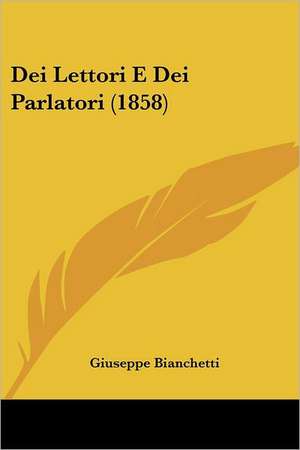 Dei Lettori E Dei Parlatori (1858) de Giuseppe Bianchetti