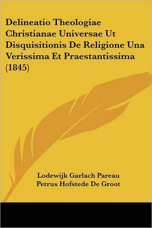 Delineatio Theologiae Christianae Universae Ut Disquisitionis De Religione Una Verissima Et Praestantissima (1845) de Lodewijk Garlach Pareau