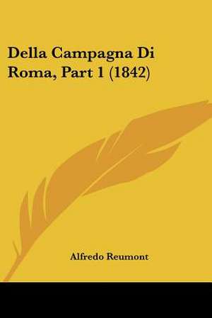 Della Campagna Di Roma, Part 1 (1842) de Alfredo Reumont