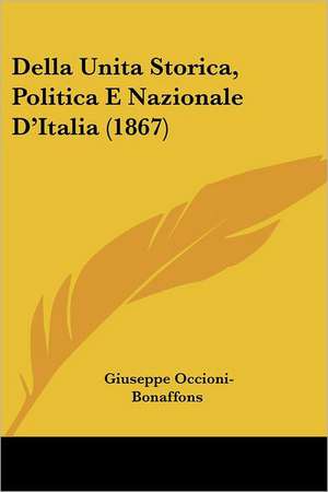 Della Unita Storica, Politica E Nazionale D'Italia (1867) de Giuseppe Occioni-Bonaffons