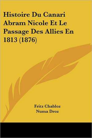 Histoire Du Canari Abram Nicole Et Le Passage Des Allies En 1813 (1876) de Fritz Chabloz