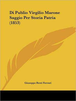 Di Publio Virgilio Marone Saggio Per Storia Patria (1853) de Giuseppe Resti Ferrari