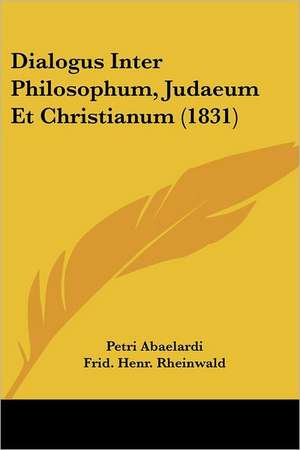 Dialogus Inter Philosophum, Judaeum Et Christianum (1831) de Petri Abaelardi