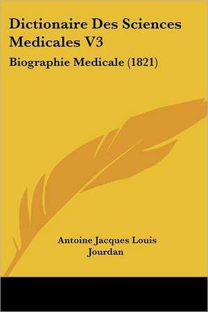 Dictionaire Des Sciences Medicales V3 de Antoine Jacques Louis Jourdan