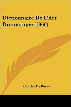 Dictionnaire De L'Art Dramatique (1866) de Charles De Bussy