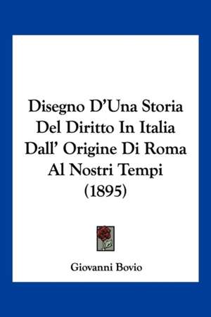 Disegno D'Una Storia Del Diritto In Italia Dall' Origine Di Roma Al Nostri Tempi (1895) de Giovanni Bovio