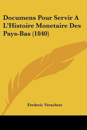 Documens Pour Servir A L'Histoire Monetaire Des Pays-Bas (1840) de Frederic Verachter