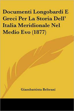 Documenti Longobardi E Greci Per La Storia Dell' Italia Meridionale Nel Medio Evo (1877) de Giambattista Beltrani