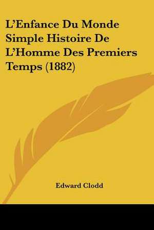 L'Enfance Du Monde Simple Histoire De L'Homme Des Premiers Temps (1882) de Edward Clodd