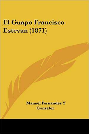 El Guapo Francisco Estevan (1871) de Manuel Fernandez Y Gonzalez