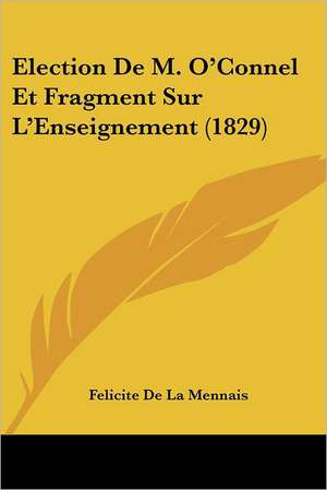 Election De M. O'Connel Et Fragment Sur L'Enseignement (1829) de Felicite De La Mennais