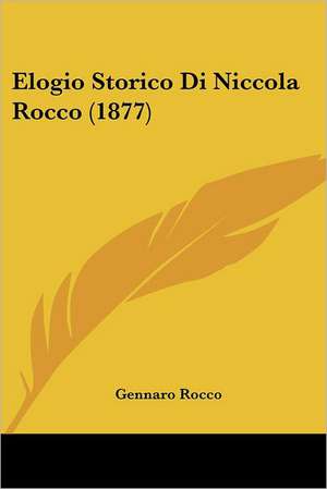 Elogio Storico Di Niccola Rocco (1877) de Gennaro Rocco