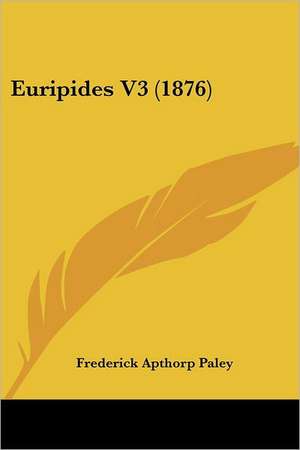 Euripides V3 (1876) de Frederick Apthorp Paley