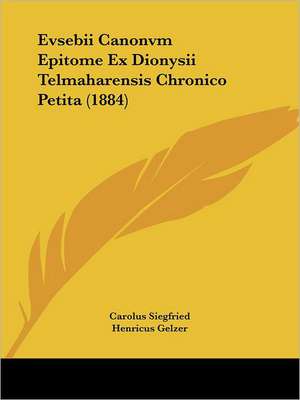 Evsebii Canonvm Epitome Ex Dionysii Telmaharensis Chronico Petita (1884) de Carolus Siegfried