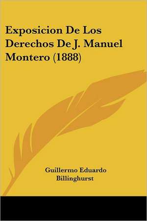 Exposicion De Los Derechos De J. Manuel Montero (1888) de Guillermo Eduardo Billinghurst