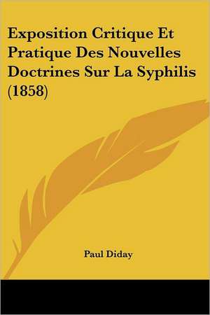 Exposition Critique Et Pratique Des Nouvelles Doctrines Sur La Syphilis (1858) de Paul Diday