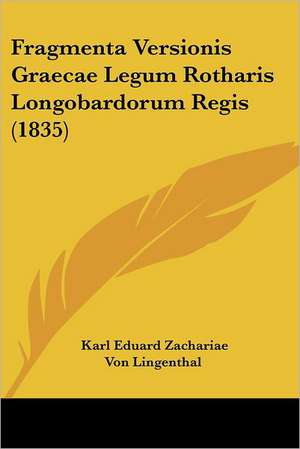 Fragmenta Versionis Graecae Legum Rotharis Longobardorum Regis (1835) de Karl Eduard Zachariae Von Lingenthal