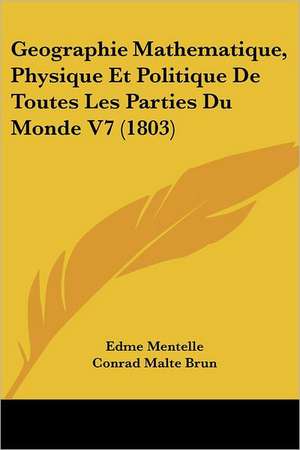 Geographie Mathematique, Physique Et Politique De Toutes Les Parties Du Monde V7 (1803) de Edme Mentelle