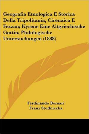 Geografia Etnologica E Storica Della Tripolitania, Cirenaica E Fezzan; Kyrene Eine Altgriechische Gottin; Philologische Untersuchungen (1888) de Ferdinando Borsari