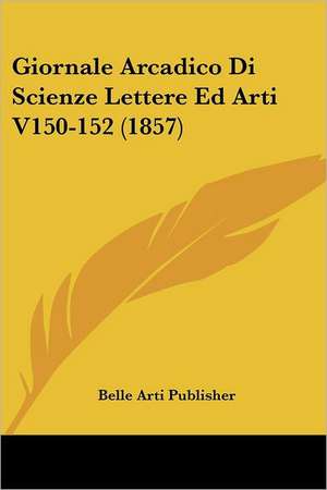 Giornale Arcadico Di Scienze Lettere Ed Arti V150-152 (1857) de Belle Arti Publisher